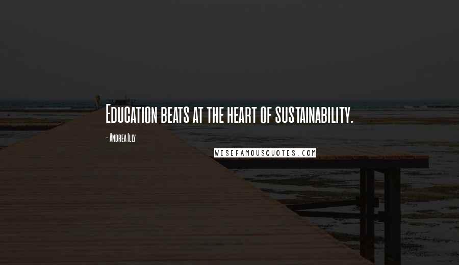 Andrea Illy Quotes: Education beats at the heart of sustainability.