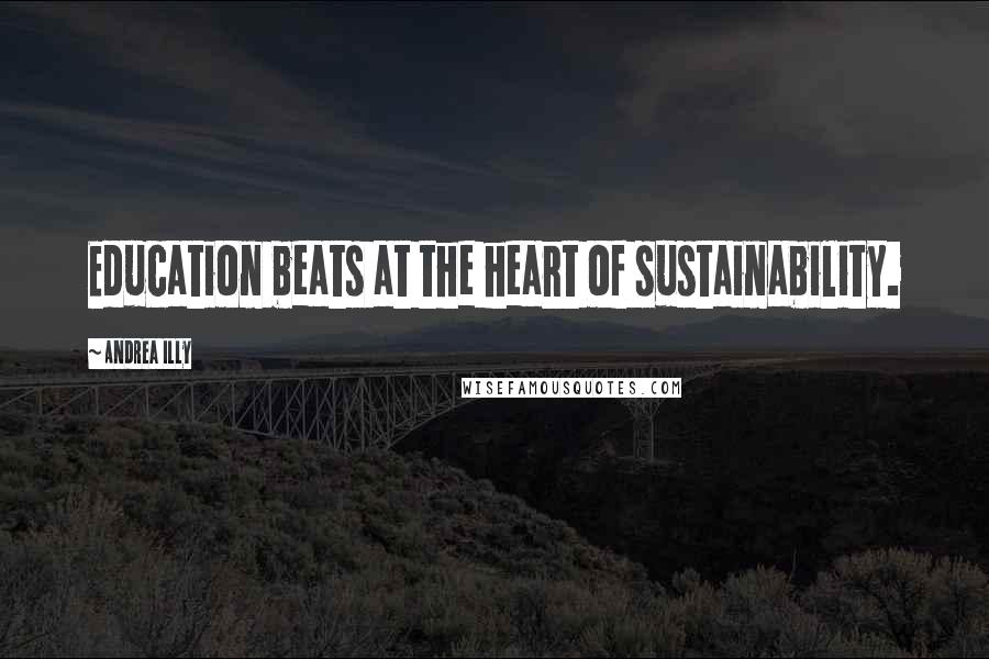 Andrea Illy Quotes: Education beats at the heart of sustainability.