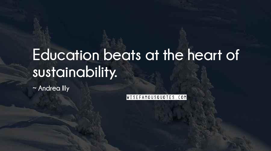 Andrea Illy Quotes: Education beats at the heart of sustainability.