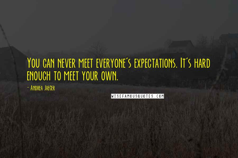 Andrea Jaeger Quotes: You can never meet everyone's expectations. It's hard enough to meet your own.