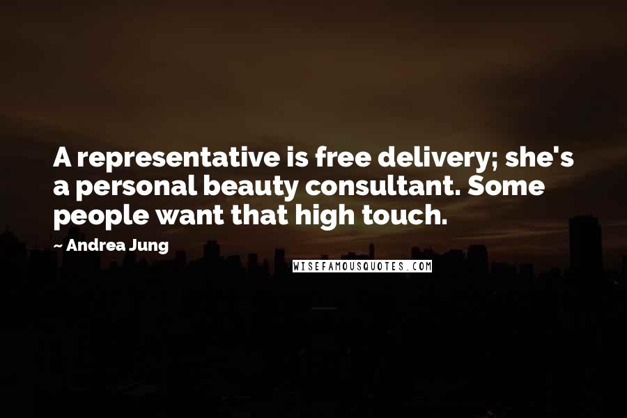 Andrea Jung Quotes: A representative is free delivery; she's a personal beauty consultant. Some people want that high touch.