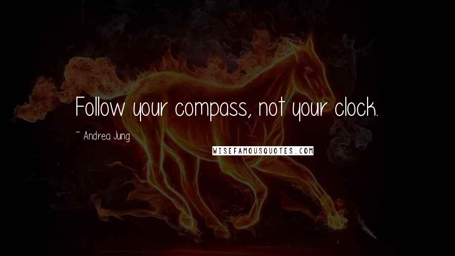 Andrea Jung Quotes: Follow your compass, not your clock.