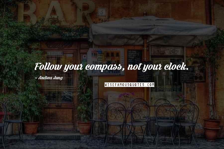 Andrea Jung Quotes: Follow your compass, not your clock.