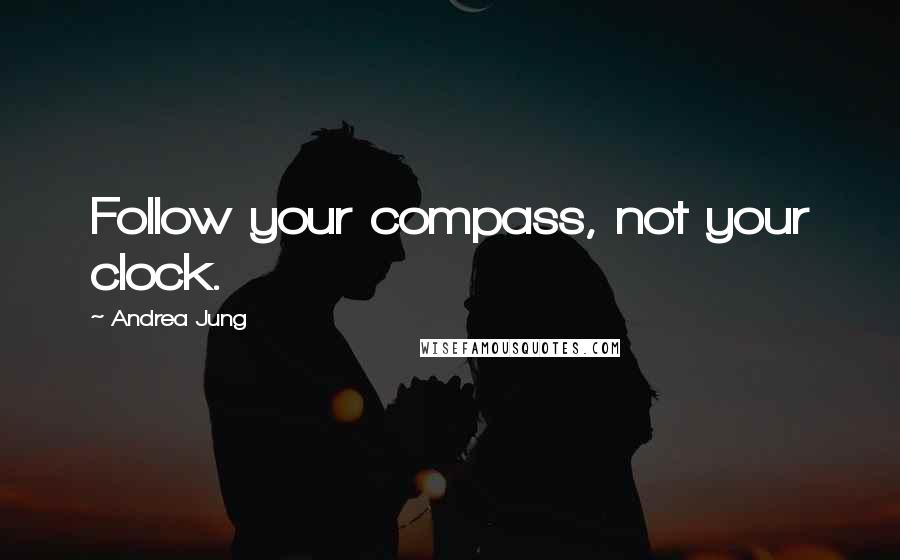 Andrea Jung Quotes: Follow your compass, not your clock.