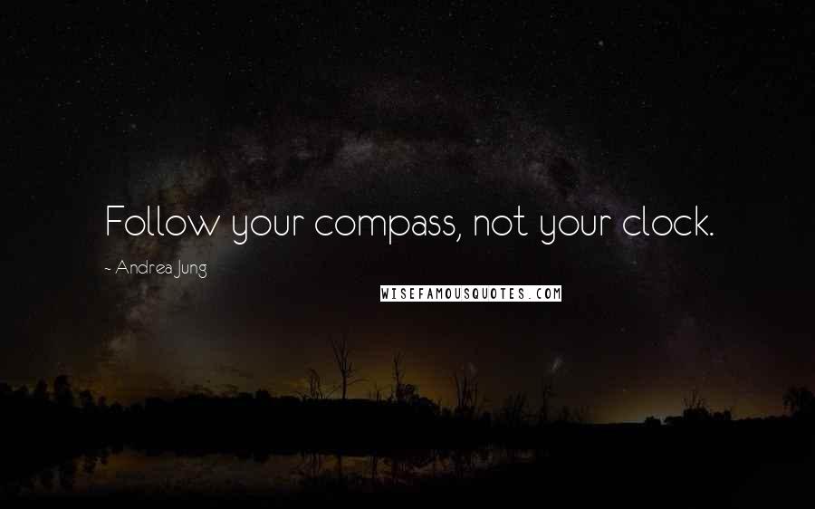 Andrea Jung Quotes: Follow your compass, not your clock.