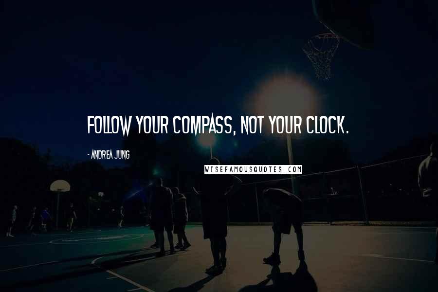 Andrea Jung Quotes: Follow your compass, not your clock.
