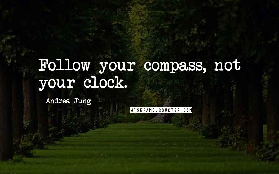 Andrea Jung Quotes: Follow your compass, not your clock.