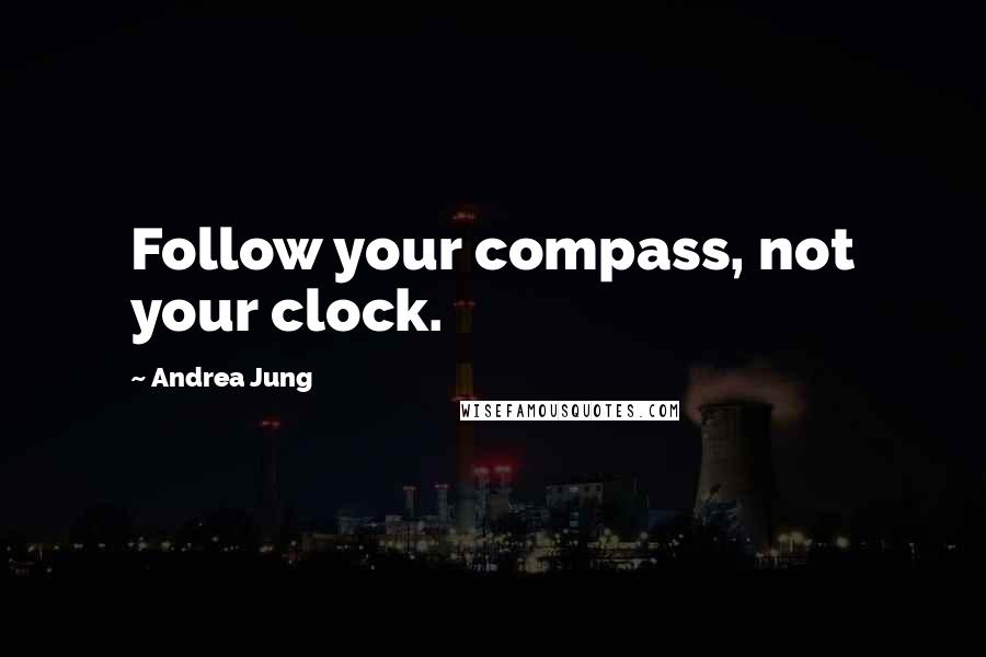 Andrea Jung Quotes: Follow your compass, not your clock.