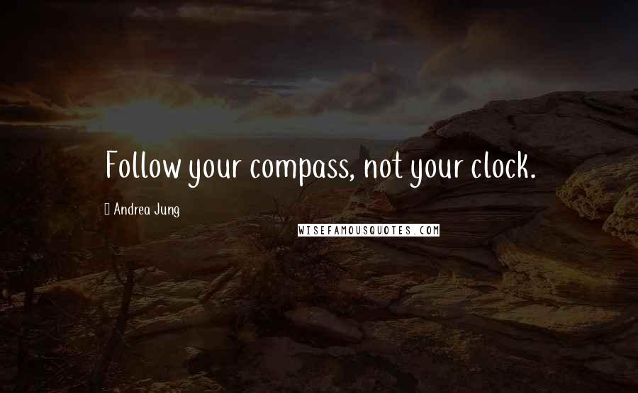 Andrea Jung Quotes: Follow your compass, not your clock.