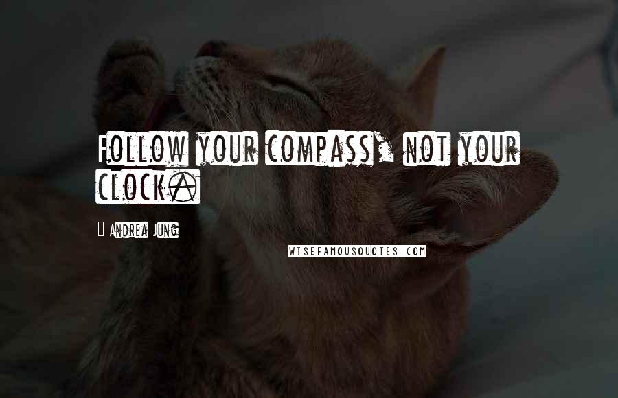 Andrea Jung Quotes: Follow your compass, not your clock.