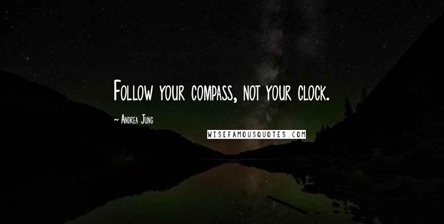 Andrea Jung Quotes: Follow your compass, not your clock.
