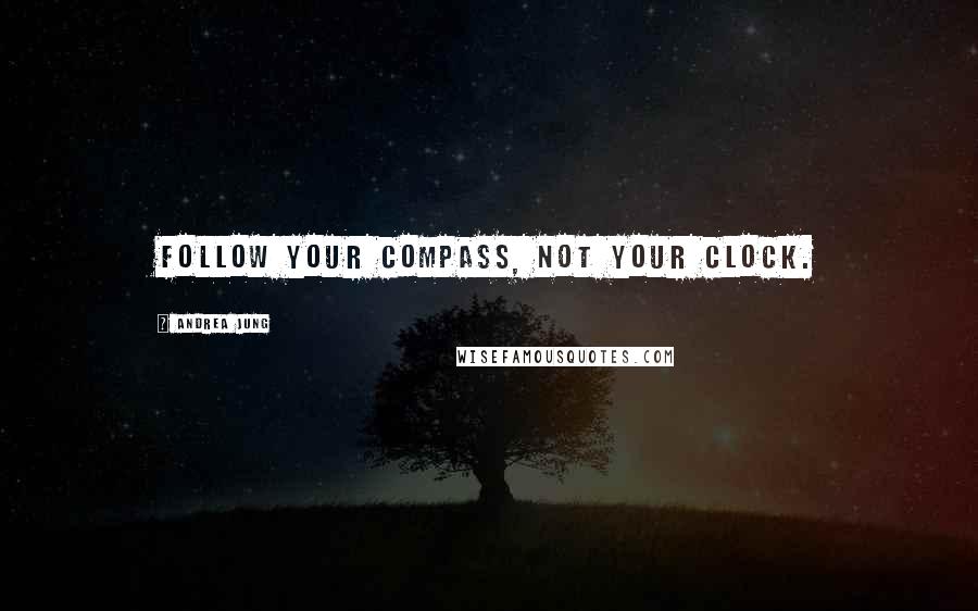 Andrea Jung Quotes: Follow your compass, not your clock.
