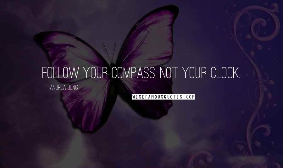 Andrea Jung Quotes: Follow your compass, not your clock.