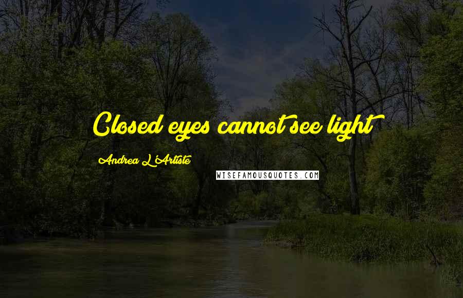 Andrea L'Artiste Quotes: Closed eyes cannot see light