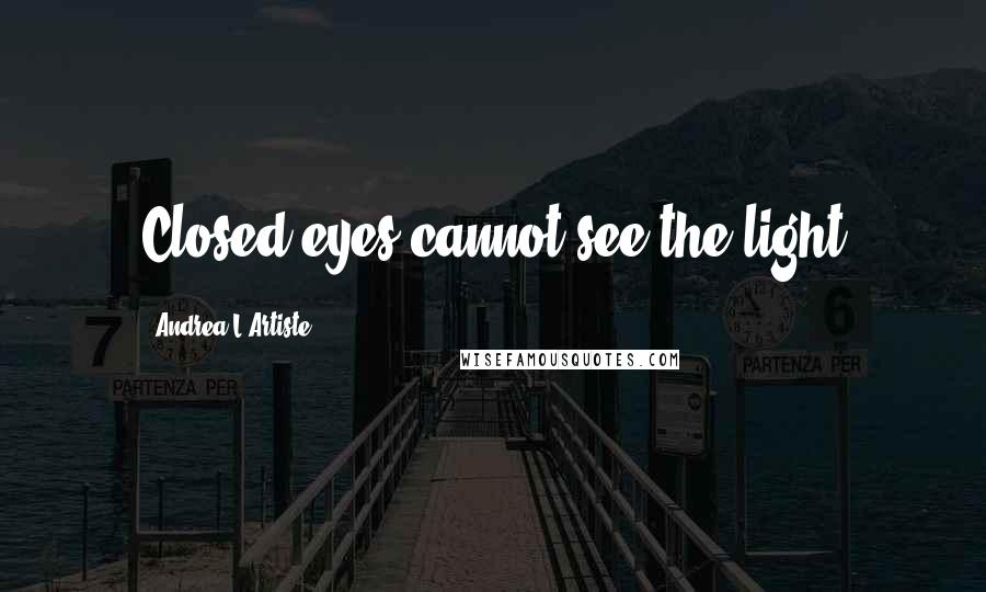 Andrea L'Artiste Quotes: Closed eyes cannot see the light