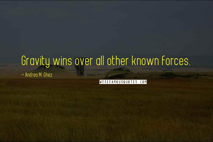 Andrea M. Ghez Quotes: Gravity wins over all other known forces.