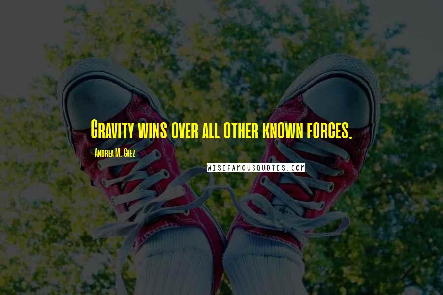 Andrea M. Ghez Quotes: Gravity wins over all other known forces.