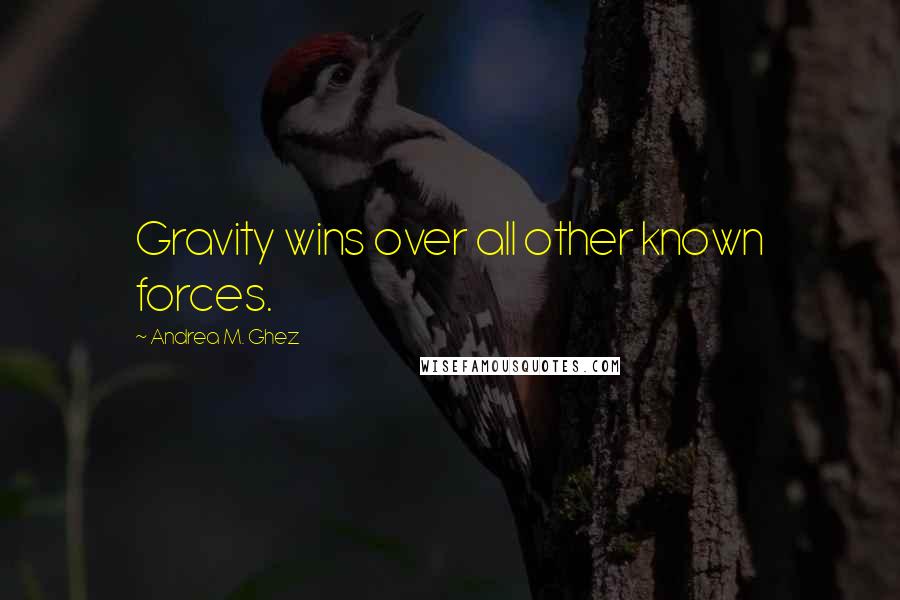 Andrea M. Ghez Quotes: Gravity wins over all other known forces.