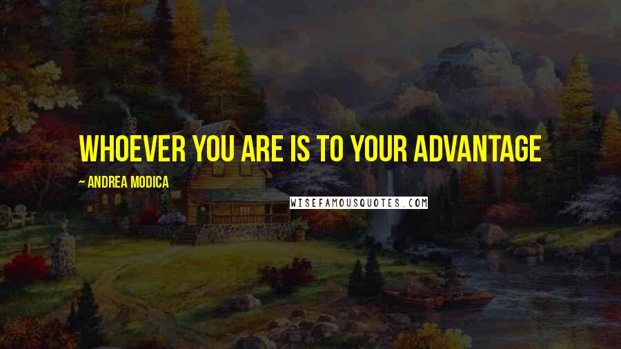 Andrea Modica Quotes: Whoever you are is to your advantage