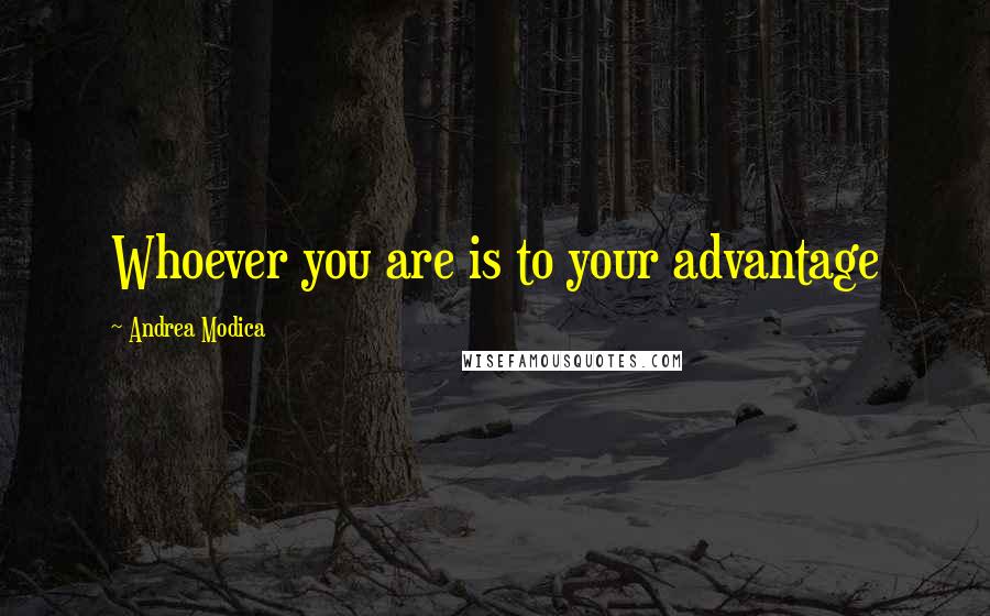 Andrea Modica Quotes: Whoever you are is to your advantage