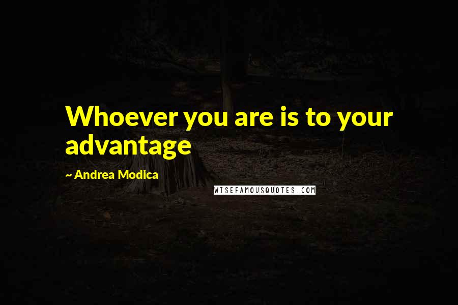 Andrea Modica Quotes: Whoever you are is to your advantage