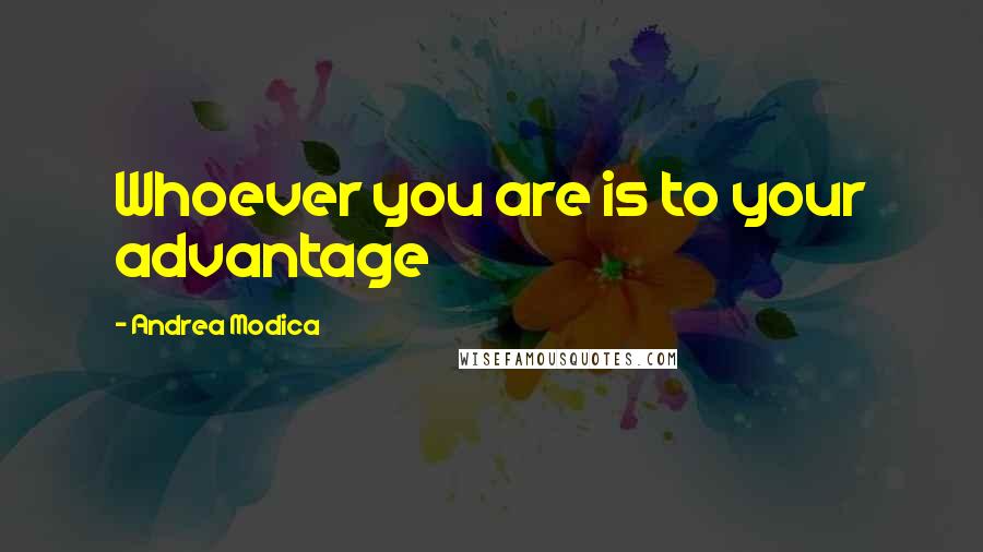 Andrea Modica Quotes: Whoever you are is to your advantage