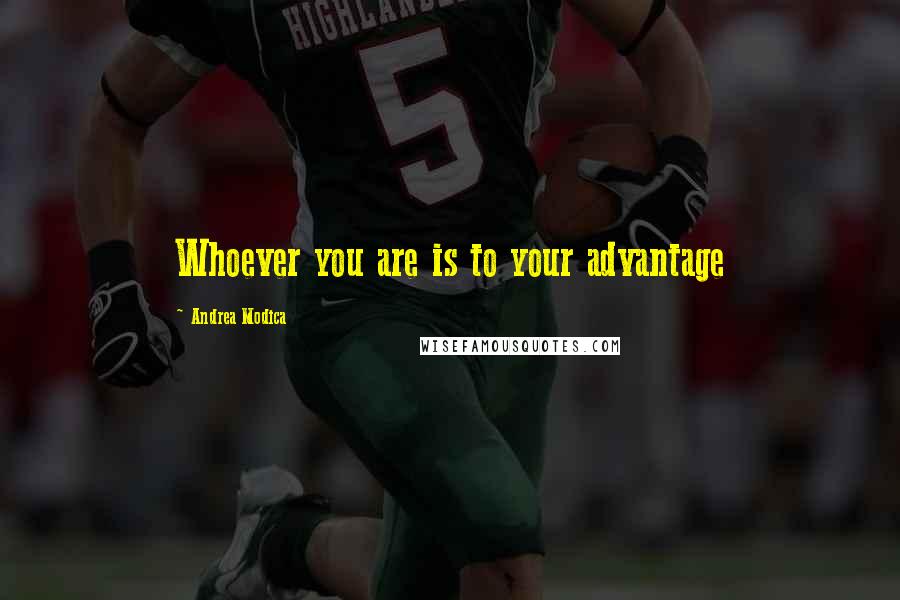 Andrea Modica Quotes: Whoever you are is to your advantage