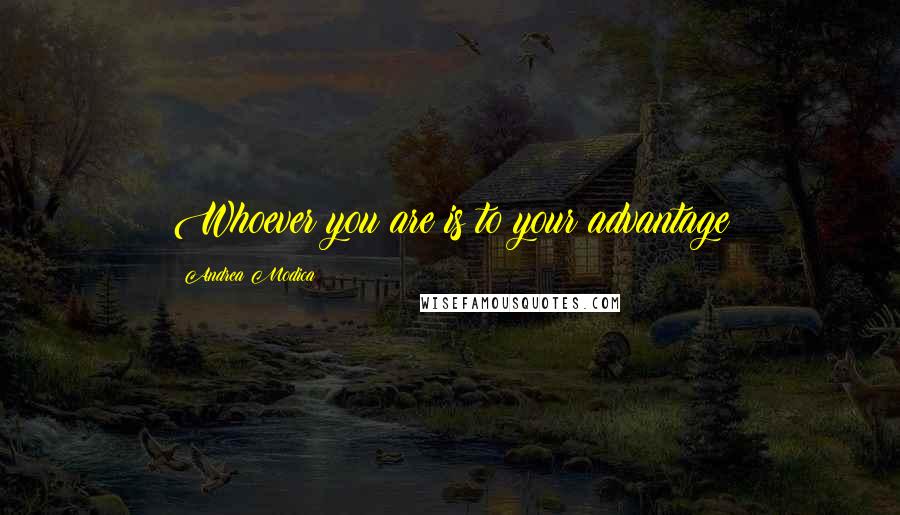 Andrea Modica Quotes: Whoever you are is to your advantage