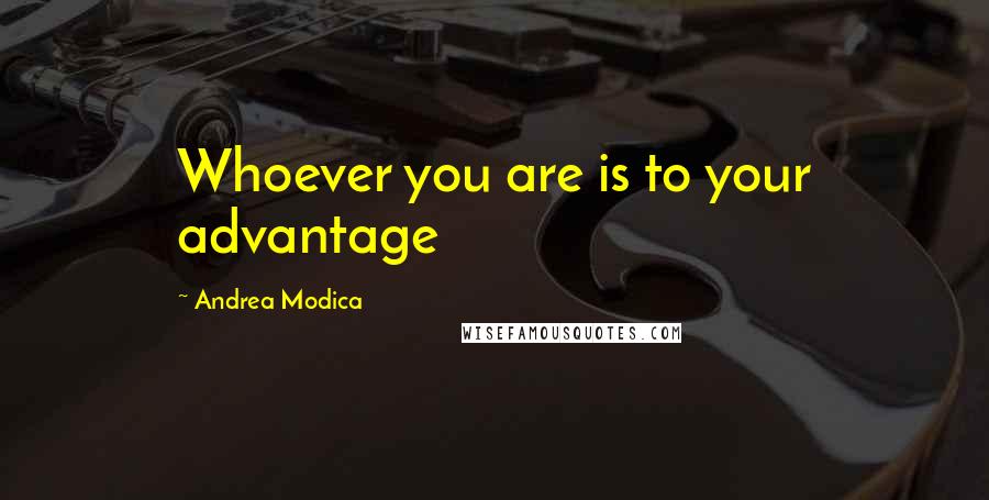 Andrea Modica Quotes: Whoever you are is to your advantage