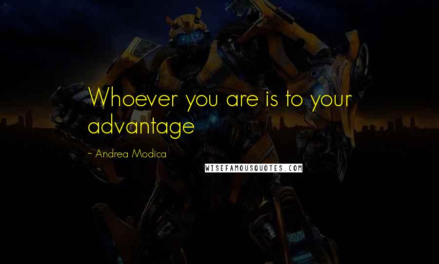 Andrea Modica Quotes: Whoever you are is to your advantage