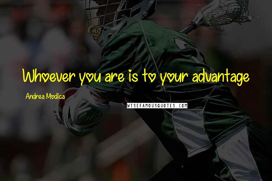 Andrea Modica Quotes: Whoever you are is to your advantage