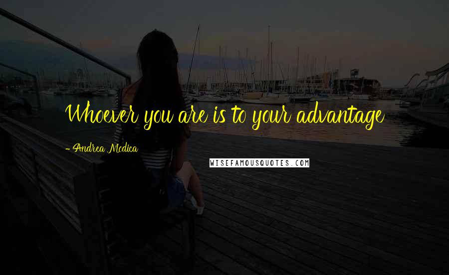 Andrea Modica Quotes: Whoever you are is to your advantage