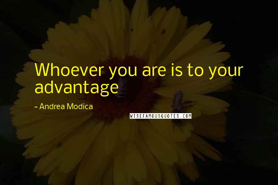 Andrea Modica Quotes: Whoever you are is to your advantage