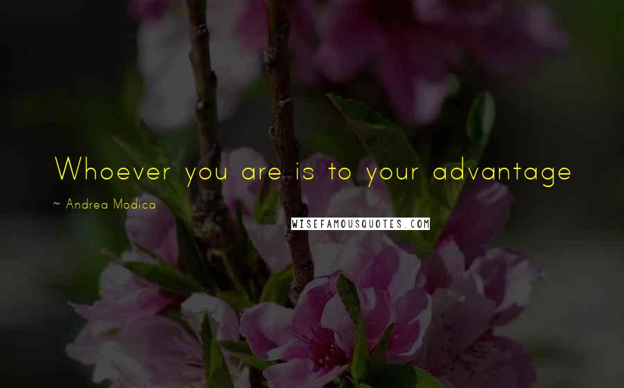 Andrea Modica Quotes: Whoever you are is to your advantage