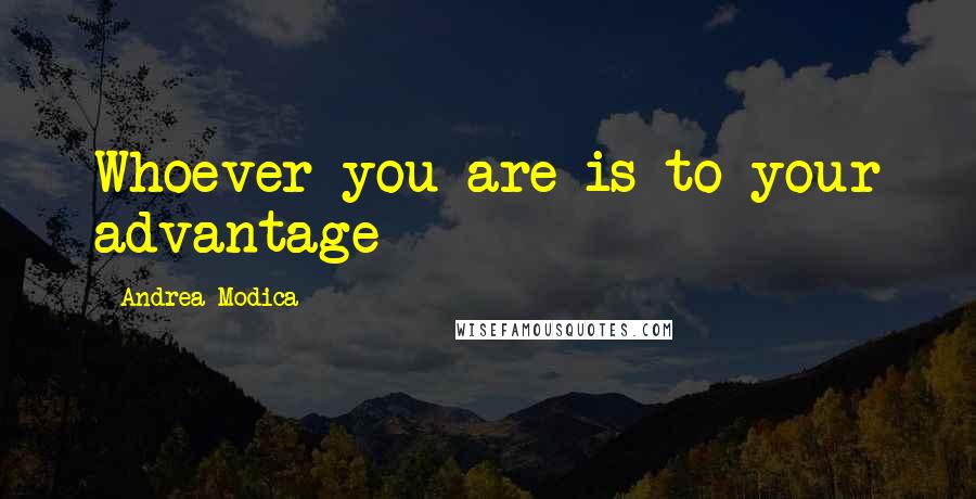 Andrea Modica Quotes: Whoever you are is to your advantage