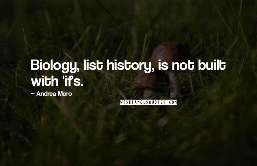 Andrea Moro Quotes: Biology, list history, is not built with 'if's.