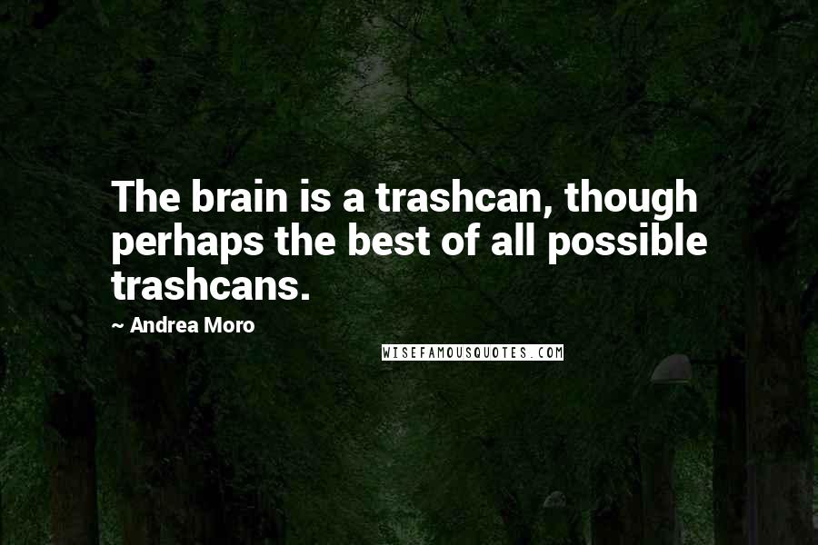 Andrea Moro Quotes: The brain is a trashcan, though perhaps the best of all possible trashcans.