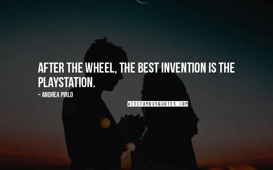 Andrea Pirlo Quotes: After the wheel, the best invention is the PlayStation.