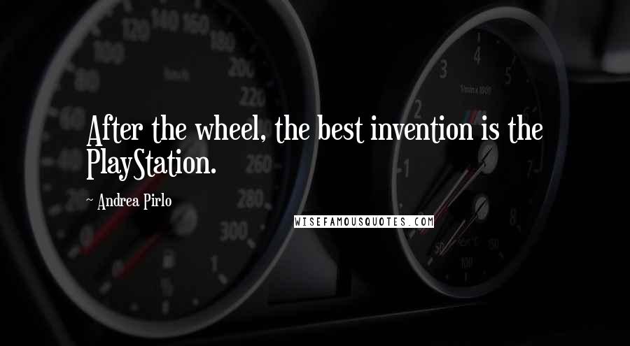 Andrea Pirlo Quotes: After the wheel, the best invention is the PlayStation.