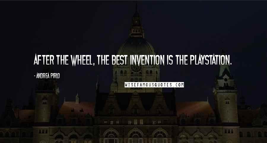 Andrea Pirlo Quotes: After the wheel, the best invention is the PlayStation.