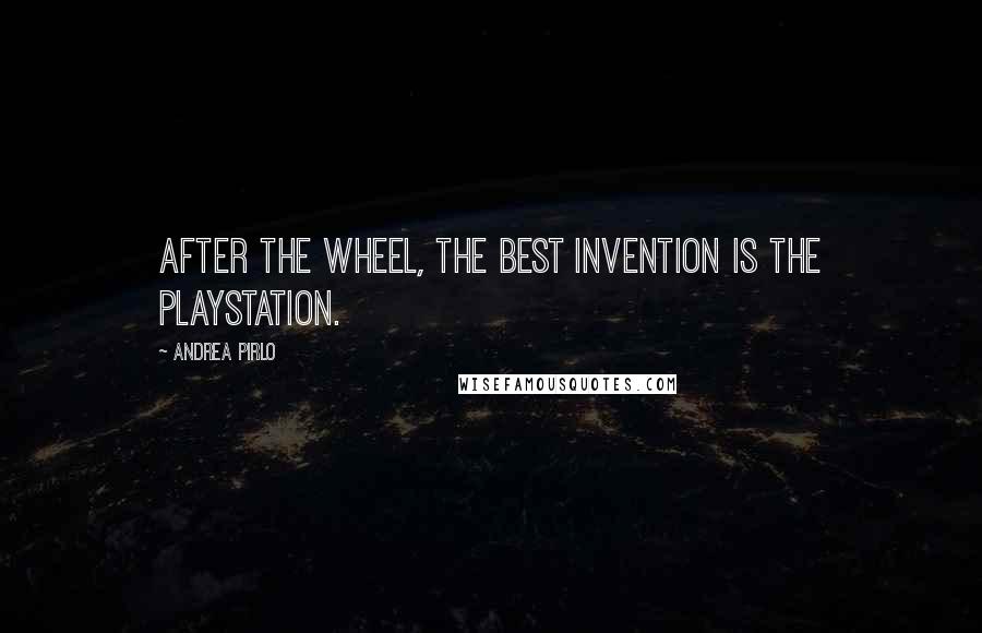 Andrea Pirlo Quotes: After the wheel, the best invention is the PlayStation.