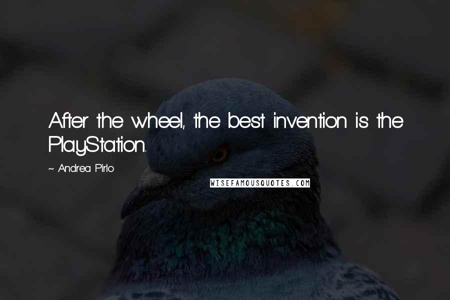 Andrea Pirlo Quotes: After the wheel, the best invention is the PlayStation.