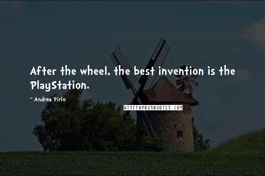 Andrea Pirlo Quotes: After the wheel, the best invention is the PlayStation.