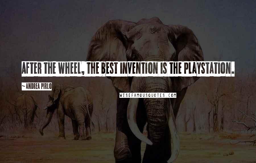 Andrea Pirlo Quotes: After the wheel, the best invention is the PlayStation.