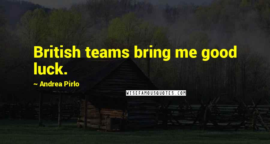 Andrea Pirlo Quotes: British teams bring me good luck.