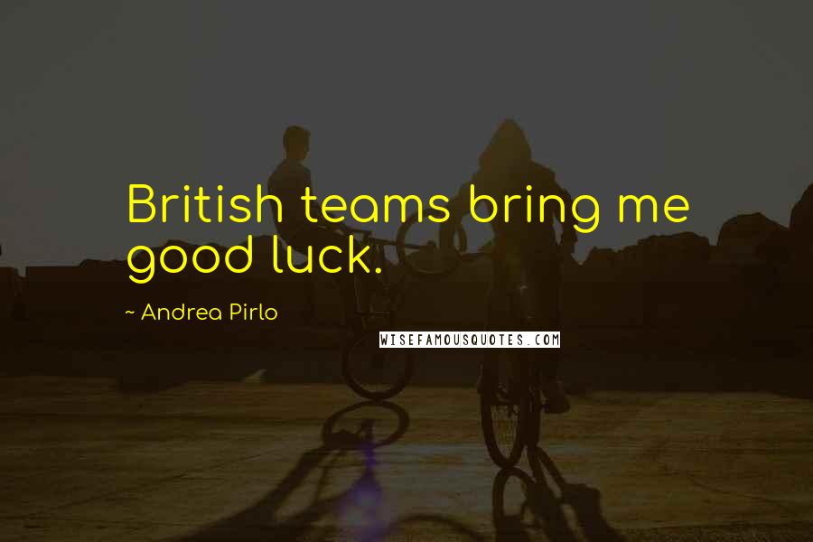 Andrea Pirlo Quotes: British teams bring me good luck.