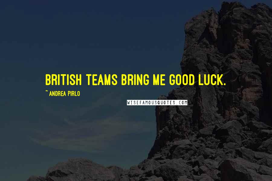 Andrea Pirlo Quotes: British teams bring me good luck.