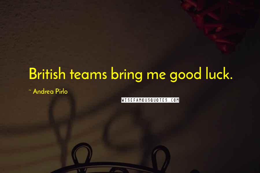 Andrea Pirlo Quotes: British teams bring me good luck.