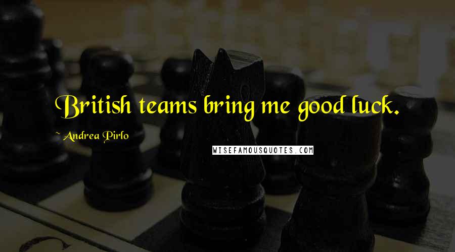 Andrea Pirlo Quotes: British teams bring me good luck.