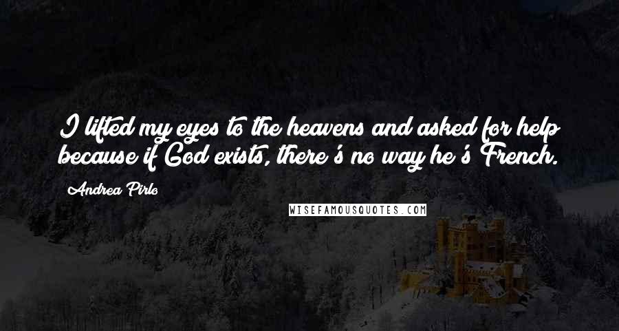 Andrea Pirlo Quotes: I lifted my eyes to the heavens and asked for help because if God exists, there's no way he's French.